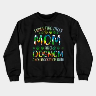 I Have Two Titles Mom And Dog Mom Crewneck Sweatshirt